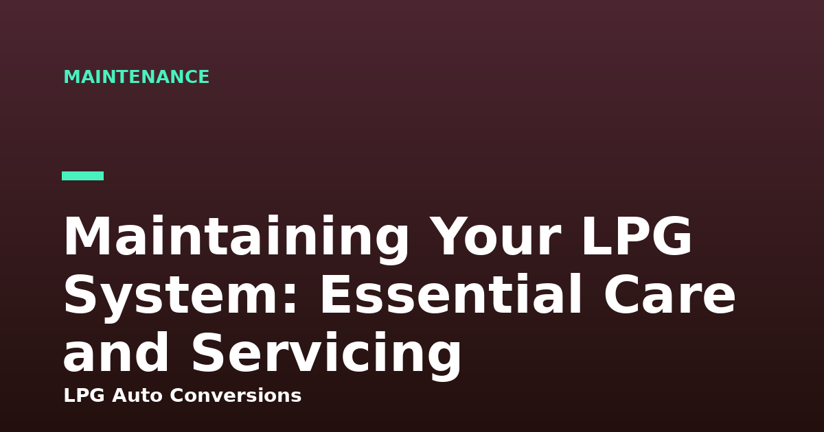 Maintaining Your LPG System: Essential Care and Servicing